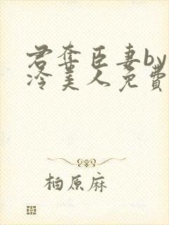 君夺臣妻by清冷美人免费阅读全文