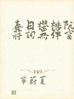 春日樱桃阮圆圆蒋词无弹窗笔趣阁