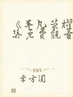 《平凡荣耀》全集免费观看高清