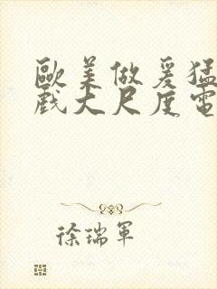 欧美做爰猛烈床戏大尺度电影网盘