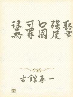 很可口强取豪夺无罪国度笔趣阁全文