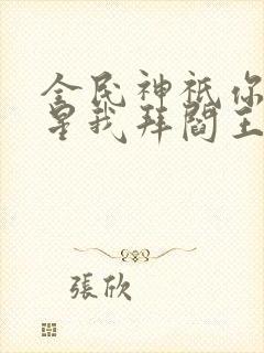 全民神祇你拜寿星我拜阎王小说免费