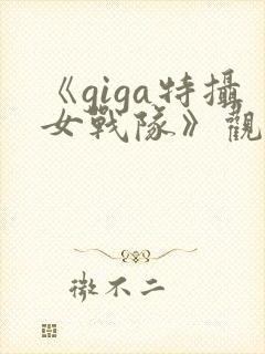《giga特摄女战队》观看