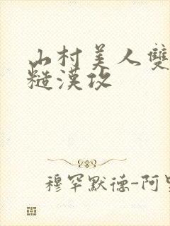 山村美人双性受糙汉攻