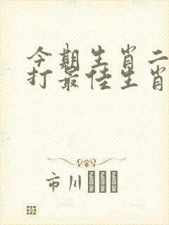 今期生肖二三来打最佳生肖