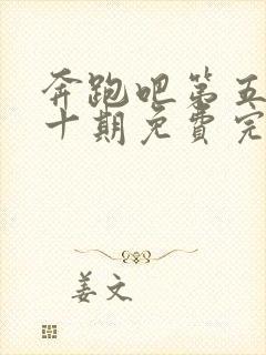 奔跑吧第五季第十期免费完整观看