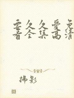 要久久爱免费观看全集高清