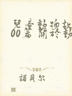 儿童动物故事100篇 关于动物的儿童故事精选