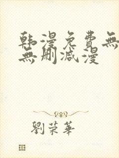 韩漫免费无羞遮无删减漫