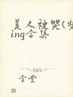 美人被哭(双xing合集