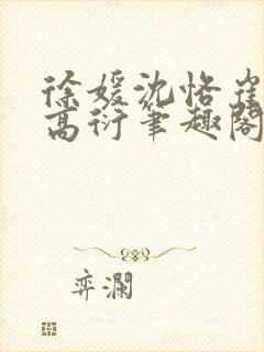 徐媛沈恪崔泽西高衍笔趣阁