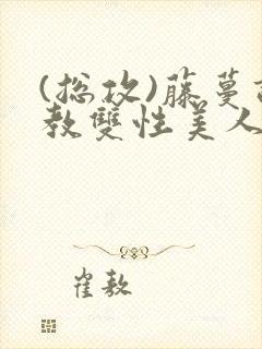 (总攻)藤蔓调教双性美人封面