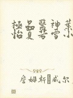 极品医神叶辰孙怡夏若雪小说