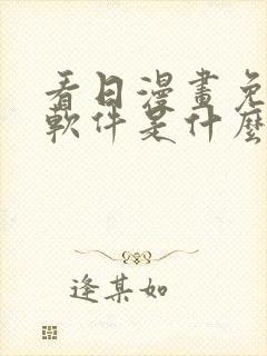 看日漫画免费的软件是什么