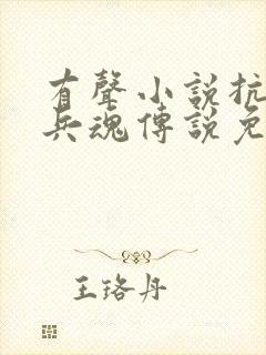 有声小说抗日之兵魂传说免费收听