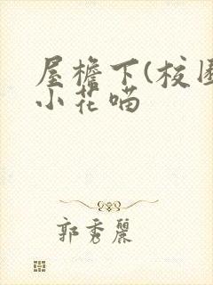 屋檐下(校园)小花喵