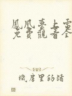 凤凰台上电视剧免费观看全集在线播放