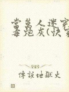 当万人迷穿成恶毒炮灰(快穿)