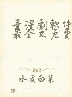 看漫剧软件哪个最全又免费