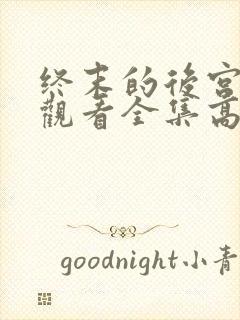 终末的后宫免费观看全集高清完整版