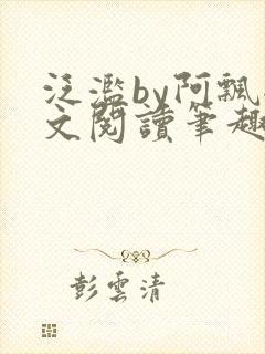 泛滥by阿飘全文阅读笔趣阁无弹窗