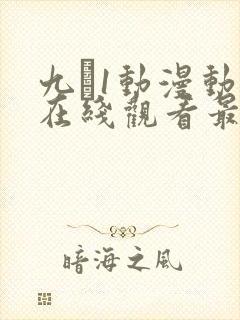 九·1动漫动漫在线观看最新集数