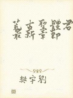 荒古圣体君逍遥最新章节