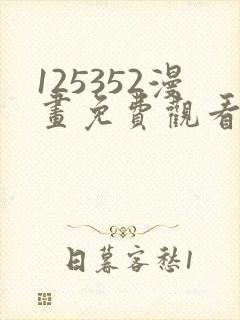 125352漫画免费观看下拉式漫画最新