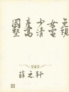 国产少女免费完整高清电视剧