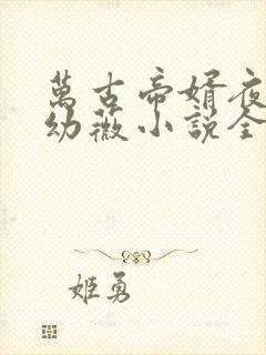 万古帝婿夜玄周幼薇小说全集完整版