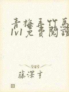 青梅弄竹马小说1v1免费阅读