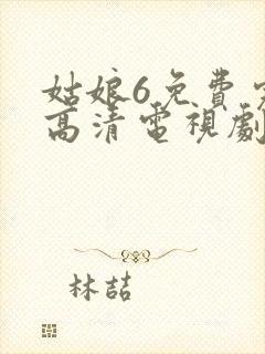 姑娘6免费完整高清电视剧看