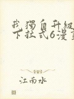我独自升级漫画下拉式6漫画