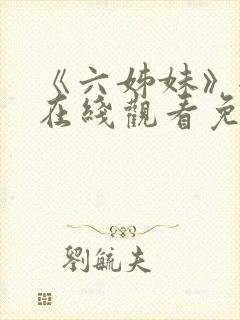 《六姊妹》全集在线观看免费播放