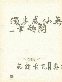 独步成仙无弹窗_笔趣阁