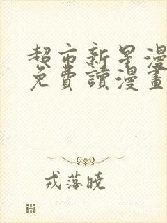 超市新星漫画画免费读漫画下拉式