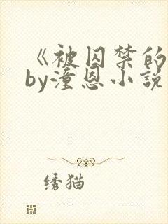 《被囚禁的她》by潼恩小说阅读