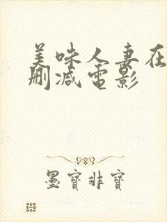 美味人妻在线无删减电影