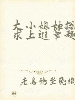 大小姐她总是不求上进笔趣阁小说