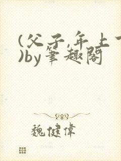 (父子,年上下)by笔趣阁