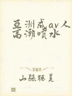 亚洲成av人片高潮喷水