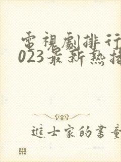 电视剧排行榜2023最新热播剧在线观看