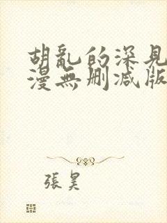 胡乱的深见君动漫无删减版在线观看