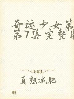 奇迹少女第二季第7集完整版