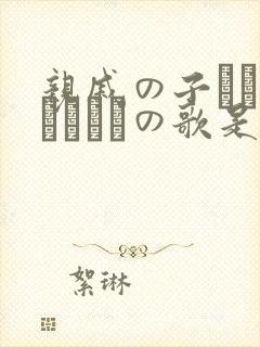 亲戚の子とお泊まりだけの歌是哪个