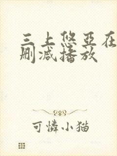 三上悠亚在线无删减播放