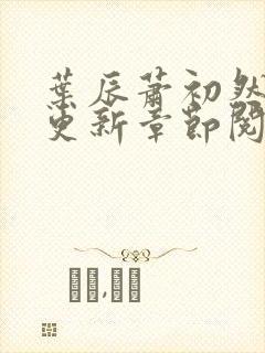 叶辰萧初然最新更新章节阅读