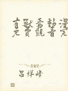 有兽焉动漫全集免费观看完整版第一季