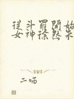 从斗罗开始俘获女神徐然朱竹清 txt免费小说