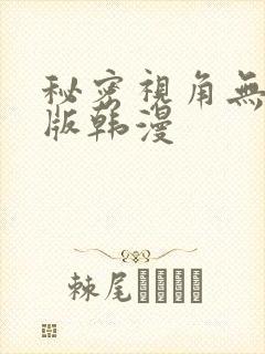 秘密视角无删减版韩漫